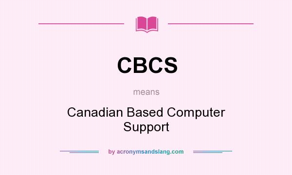 What does CBCS mean? It stands for Canadian Based Computer Support