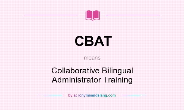 What does CBAT mean? It stands for Collaborative Bilingual Administrator Training
