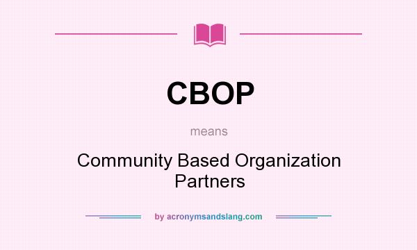 What does CBOP mean? It stands for Community Based Organization Partners
