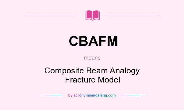 What does CBAFM mean? It stands for Composite Beam Analogy Fracture Model