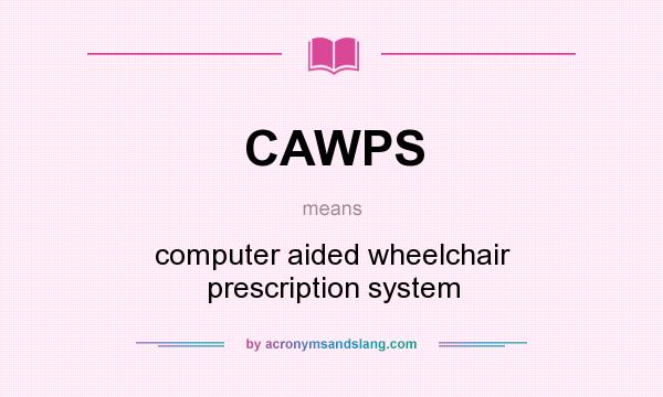 What does CAWPS mean? It stands for computer aided wheelchair prescription system