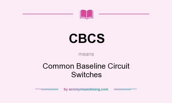 What does CBCS mean? It stands for Common Baseline Circuit Switches