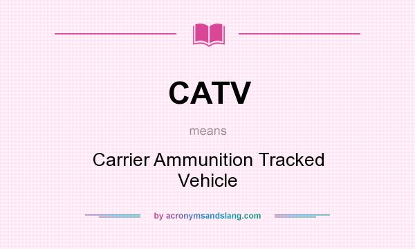 What does CATV mean? It stands for Carrier Ammunition Tracked Vehicle
