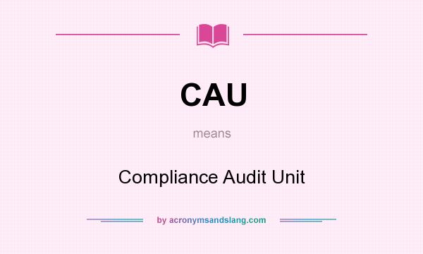 What does CAU mean? It stands for Compliance Audit Unit