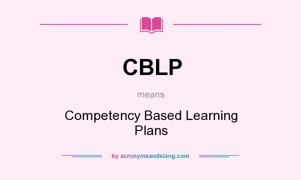 What does CBLP mean? It stands for Competency Based Learning Plans
