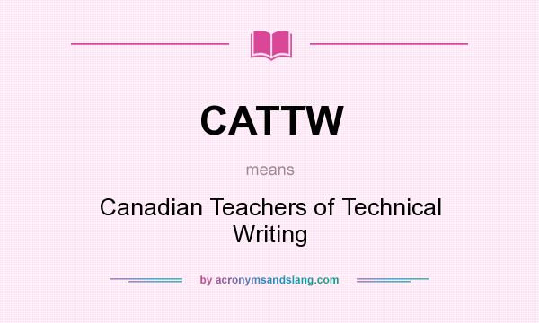 What does CATTW mean? It stands for Canadian Teachers of Technical Writing