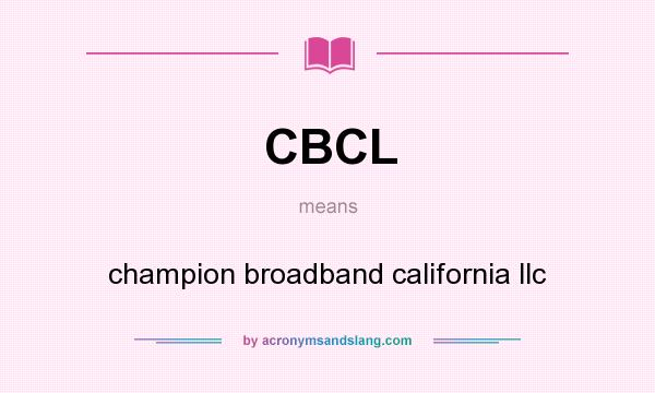 What does CBCL mean? It stands for champion broadband california llc