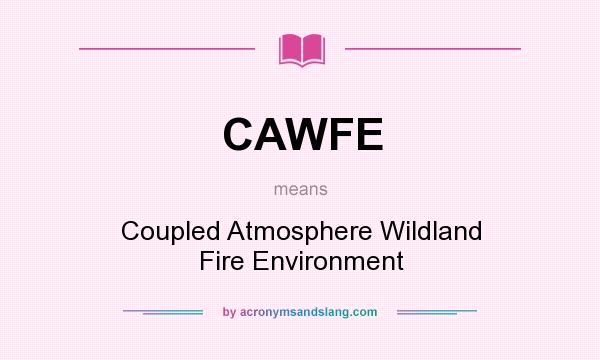 What does CAWFE mean? It stands for Coupled Atmosphere Wildland Fire Environment
