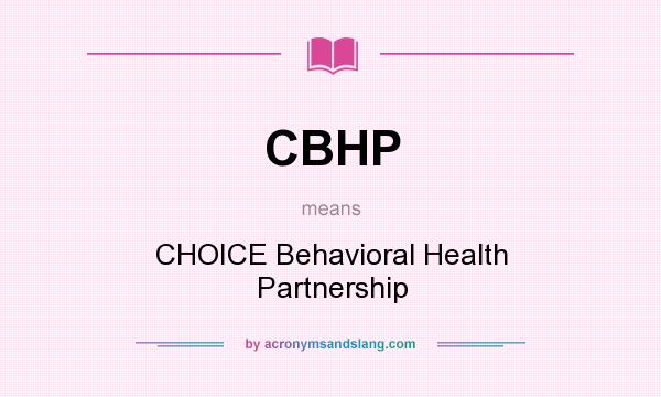 What does CBHP mean? It stands for CHOICE Behavioral Health Partnership