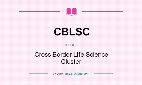 What does CBLSC mean? It stands for Cross Border Life Science Cluster