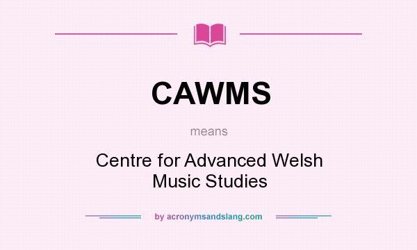 What does CAWMS mean? It stands for Centre for Advanced Welsh Music Studies