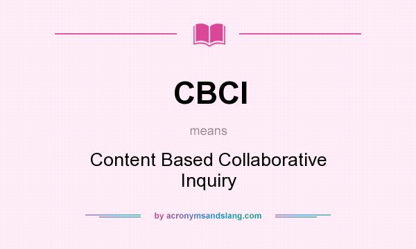 What does CBCI mean? It stands for Content Based Collaborative Inquiry