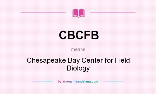 What does CBCFB mean? It stands for Chesapeake Bay Center for Field Biology