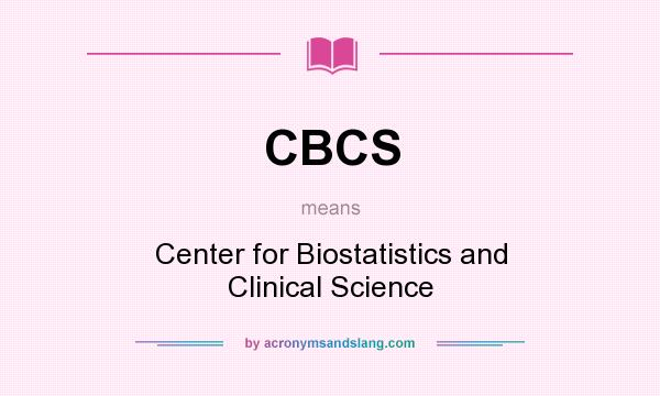 What does CBCS mean? It stands for Center for Biostatistics and Clinical Science