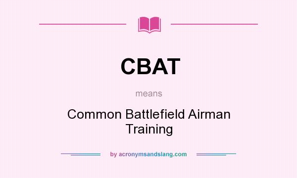 What does CBAT mean? It stands for Common Battlefield Airman Training