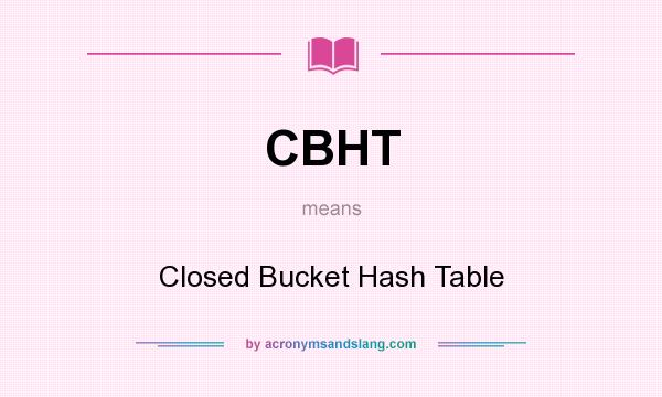 What does CBHT mean? It stands for Closed Bucket Hash Table