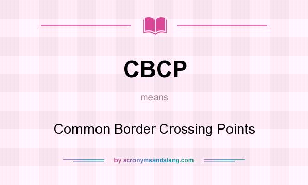 What does CBCP mean? It stands for Common Border Crossing Points