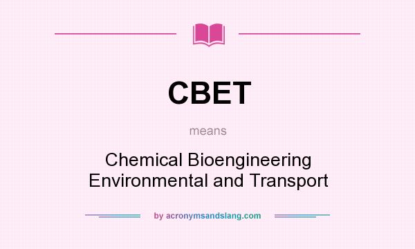 What does CBET mean? It stands for Chemical Bioengineering Environmental and Transport