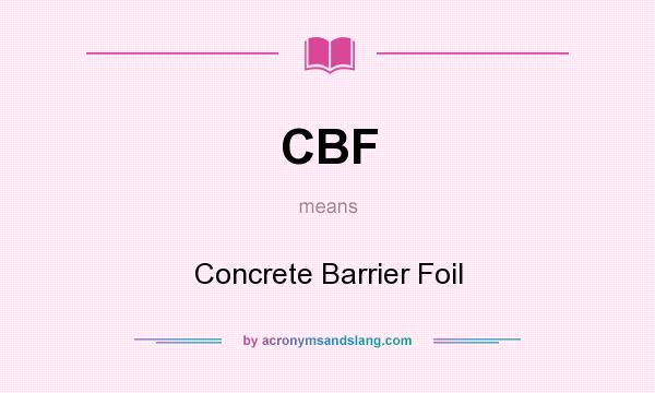 What does CBF mean? It stands for Concrete Barrier Foil