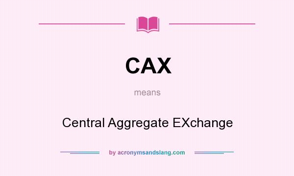 What does CAX mean? It stands for Central Aggregate EXchange