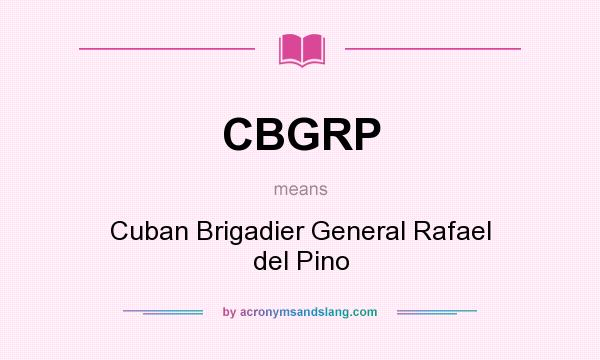 What does CBGRP mean? It stands for Cuban Brigadier General Rafael del Pino