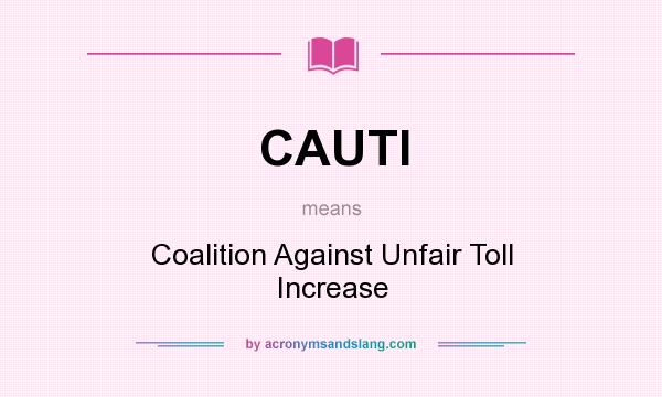 What does CAUTI mean? It stands for Coalition Against Unfair Toll Increase