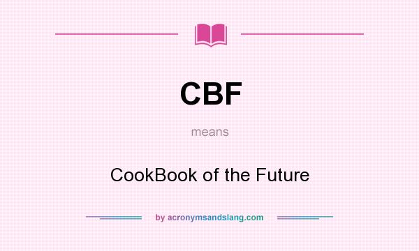 What does CBF mean? It stands for CookBook of the Future