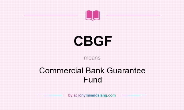 What does CBGF mean? It stands for Commercial Bank Guarantee Fund