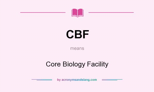 What does CBF mean? It stands for Core Biology Facility