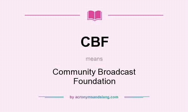 What does CBF mean? It stands for Community Broadcast Foundation