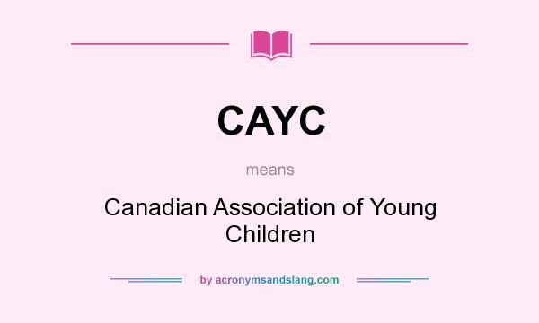What does CAYC mean? It stands for Canadian Association of Young Children