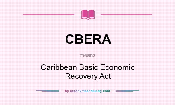 What does CBERA mean? It stands for Caribbean Basic Economic Recovery Act