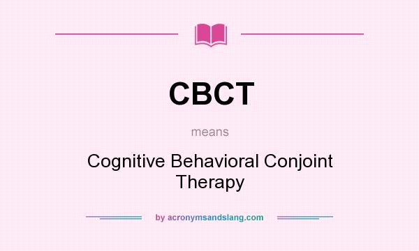 What does CBCT mean? It stands for Cognitive Behavioral Conjoint Therapy
