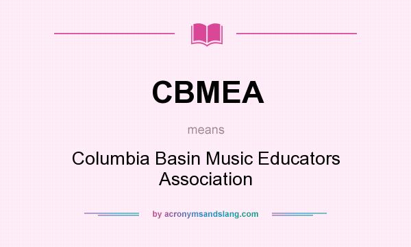 What does CBMEA mean? It stands for Columbia Basin Music Educators Association