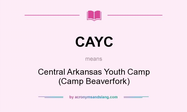 What does CAYC mean? It stands for Central Arkansas Youth Camp (Camp Beaverfork)