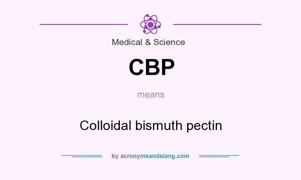 What does CBP mean? It stands for Colloidal bismuth pectin