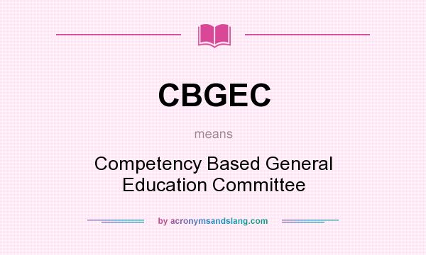 What does CBGEC mean? It stands for Competency Based General Education Committee