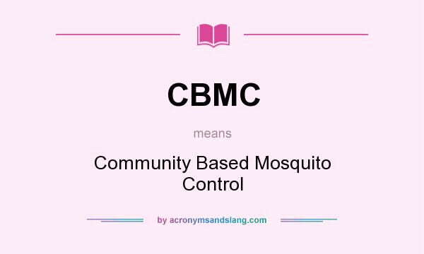What does CBMC mean? It stands for Community Based Mosquito Control