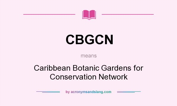 What does CBGCN mean? It stands for Caribbean Botanic Gardens for Conservation Network