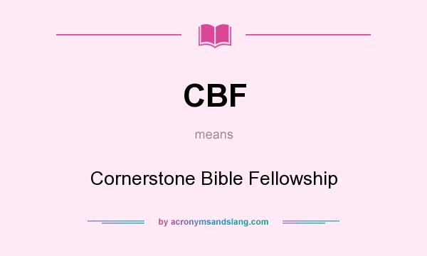 What does CBF mean? It stands for Cornerstone Bible Fellowship