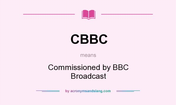 What does CBBC mean? It stands for Commissioned by BBC Broadcast