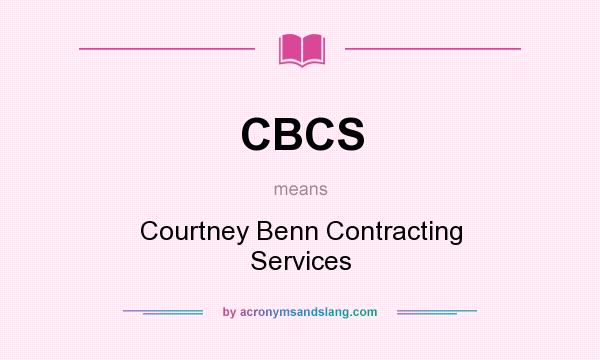 What does CBCS mean? It stands for Courtney Benn Contracting Services