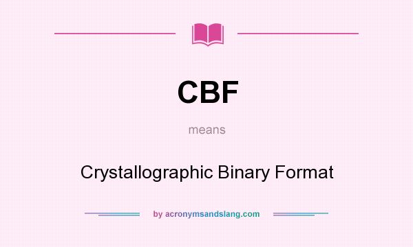 What does CBF mean? It stands for Crystallographic Binary Format
