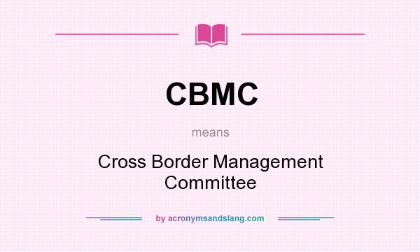 What does CBMC mean? It stands for Cross Border Management Committee