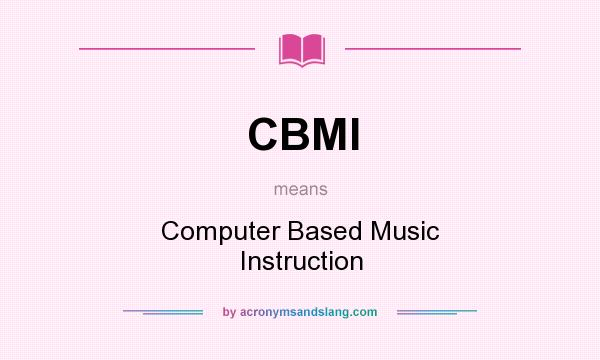 What does CBMI mean? It stands for Computer Based Music Instruction