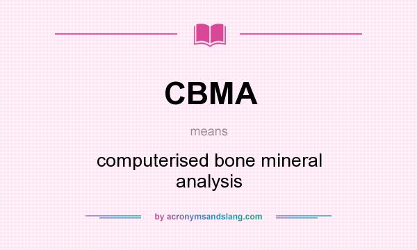 What does CBMA mean? It stands for computerised bone mineral analysis