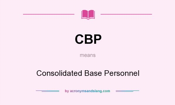 What does CBP mean? It stands for Consolidated Base Personnel