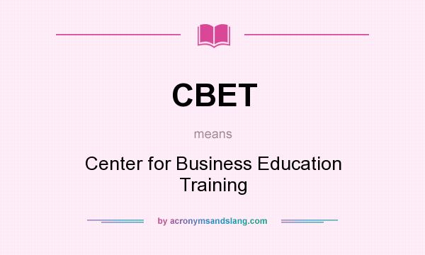 What does CBET mean? It stands for Center for Business Education Training