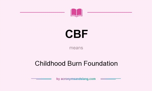 What does CBF mean? It stands for Childhood Burn Foundation