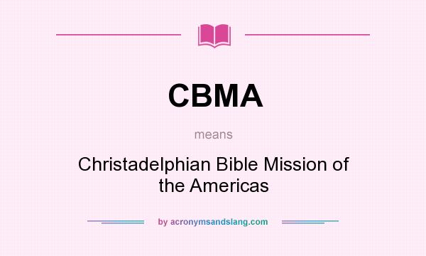 What does CBMA mean? It stands for Christadelphian Bible Mission of the Americas